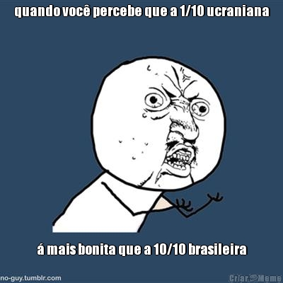 quando voc percebe que a 1/10 ucraniana  mais bonita que a 10/10 brasileira