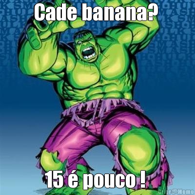 Cade banana?  15  pouco ! 