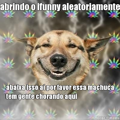 abrindo o ifunny aleatoriamente abaixa isso a por favor essa machuca
tem gente chorando aqui