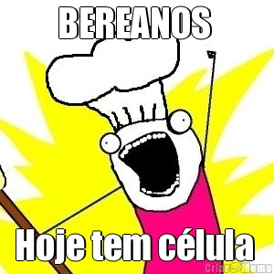 BEREANOS  Hoje tem clula 