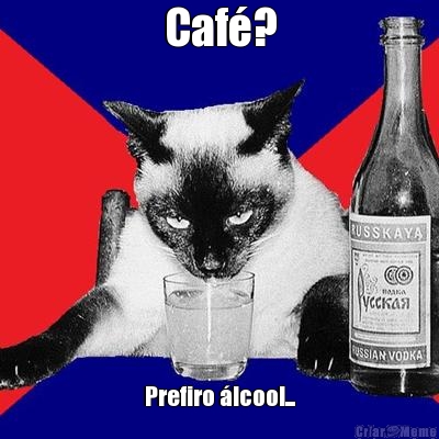 Caf? Prefiro lcool...