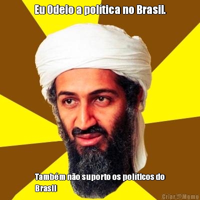 Eu Odeio a poltica no Brasil. Tambm no suporto os polticos do
Brasil