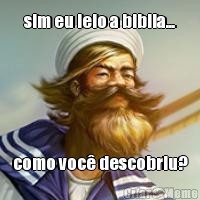 sim eu leio a biblia... como voc descobriu?