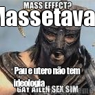 Massetava? Pau e utero no tem
ideologia