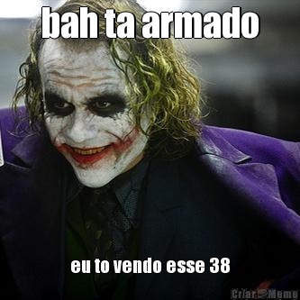 bah ta armado eu to vendo esse 38