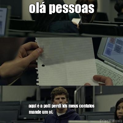 ol pessoas aqui  a poli perdi tds meus contatos
mande um oi.