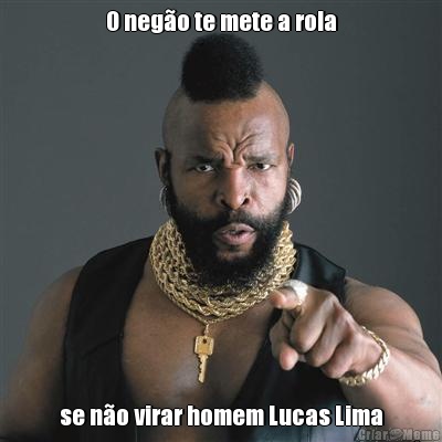 O nego te mete a rola se no virar homem Lucas Lima