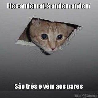 Eles andem a,  andem andem  So trs e vm aos pares 