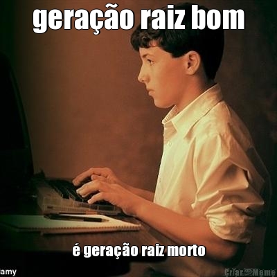 gerao raiz bom  gerao raiz morto