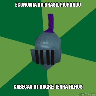 ECONOMIA DO BRASIL PIORANDO CABEAS DE BAGRE: TENHA FILHOS