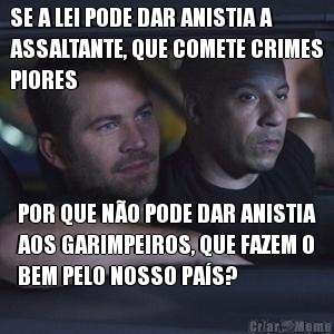 SE A LEI PODE DAR ANISTIA A
ASSALTANTE, QUE COMETE CRIMES
PIORES POR QUE NO PODE DAR ANISTIA
AOS GARIMPEIROS, QUE FAZEM O
BEM PELO NOSSO PAS?