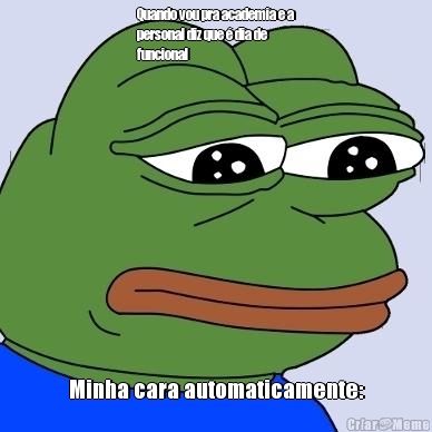 Quando vou pra academia e a
personal diz que  dia de
funcional Minha cara automaticamente: