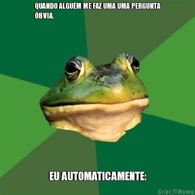 QUANDO ALGUM ME FAZ UMA UMA PERGUNTA
BVIA. EU AUTOMATICAMENTE: