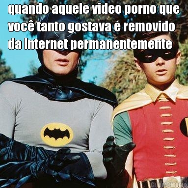 quando aquele video porno que
voc tanto gostava  removido
da internet permanentemente 