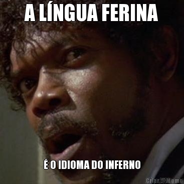 A LNGUA FERINA  O IDIOMA DO INFERNO