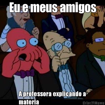 Eu e meus amigos A professora explicando a
materia