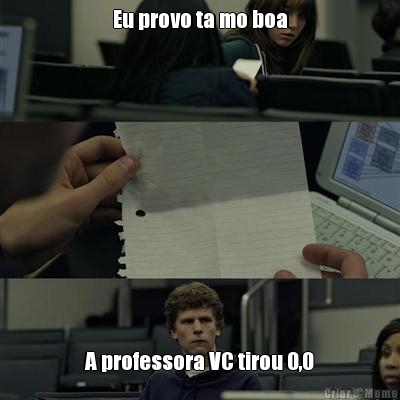 Eu provo ta mo boa A professora VC tirou 0,0
