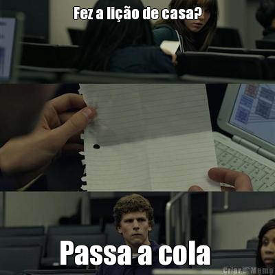 Fez a lio de casa?

 Passa a cola 