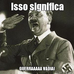 Isso significa GUERRAAAAA VADIA!