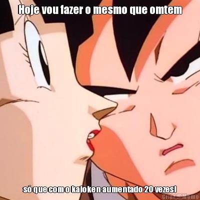 Hoje vou fazer o mesmo que omtem s que com o kaioken aumentado 20 vezes!