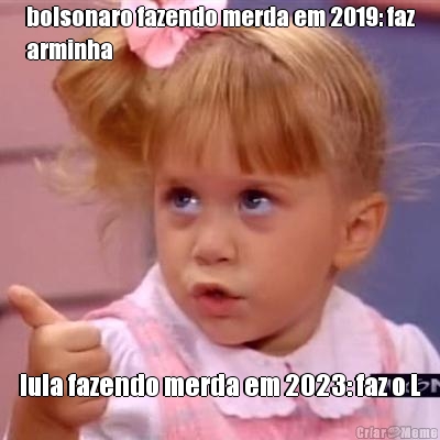 bolsonaro fazendo merda em 2019: faz
arminha lula fazendo merda em 2023: faz o L