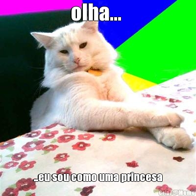 olha...  ...eu sou como uma princesa