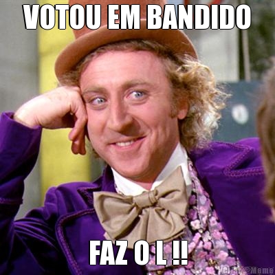 VOTOU EM BANDIDO FAZ O L !!