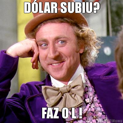 DLAR SUBIU? FAZ O L !