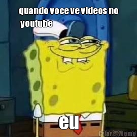 quando voce ve videos no
 youtube eu
