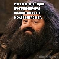 POBRE DE DIREITA  AQUELE
NO TEM DINHEIRO PRA
GASOLINA DO CHEVETTE E
DIZ QUE A CULPA  DO PT.  