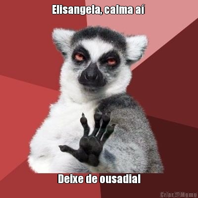 Elisangela, calma a  Deixe de ousadia!