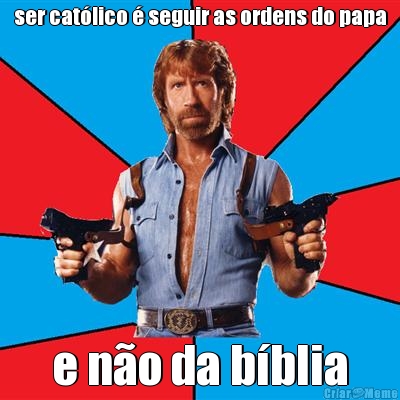 ser catlico  seguir as ordens do papa e no da bblia