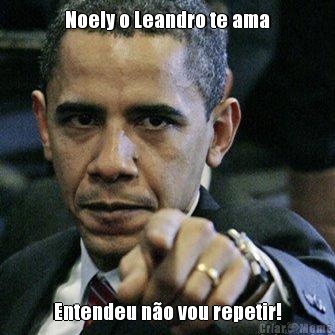 Noely o Leandro te ama Entendeu no vou repetir!