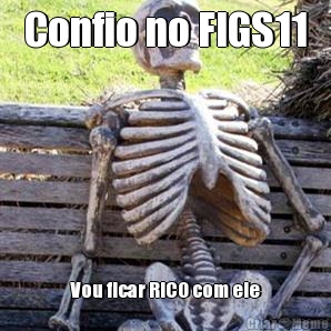 Confio no FIGS11 Vou ficar RICO com ele