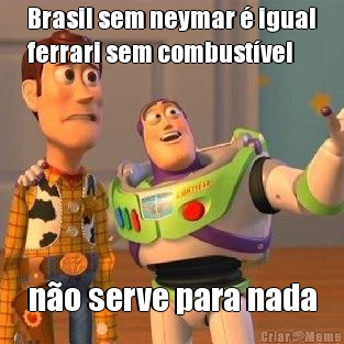 Brasil sem neymar  igual
ferrari sem combustvel no serve para nada