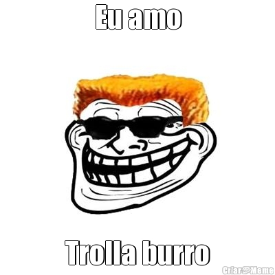 Eu amo Trolla burro