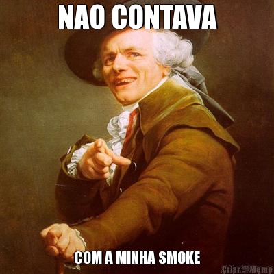 NAO CONTAVA COM A MINHA SMOKE