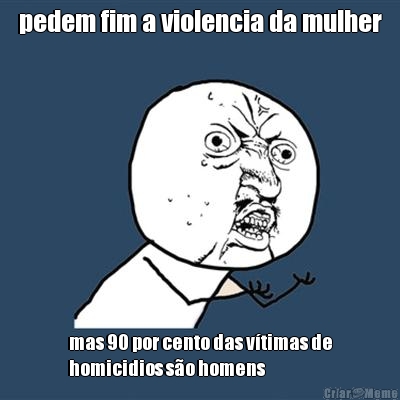 pedem fim a violencia da mulher mas 90 por cento das vtimas de
homicidios so homens