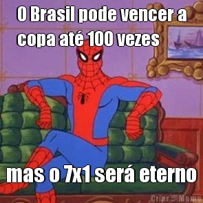 O Brasil pode vencer a
copa at 100 vezes mas o 7x1 ser eterno