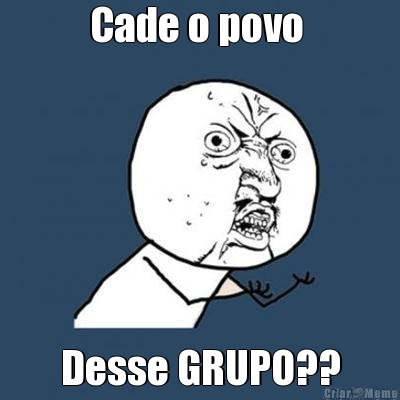 Cade o povo  Desse GRUPO??