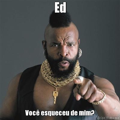 Ed Voc esqueceu de mim?