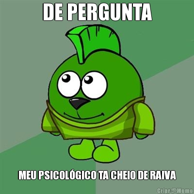 DE PERGUNTA MEU PSICOLGICO TA CHEIO DE RAIVA