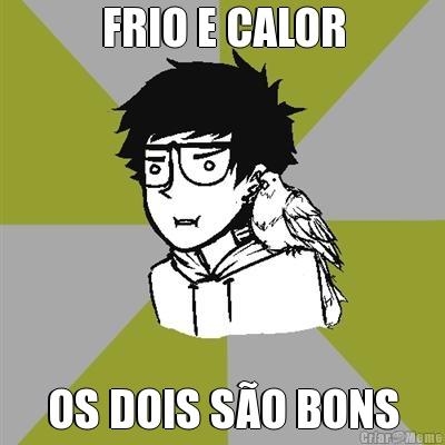 FRIO E CALOR OS DOIS SO BONS