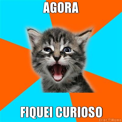 AGORA FIQUEI CURIOSO