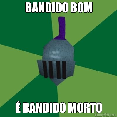 BANDIDO BOM  BANDIDO MORTO