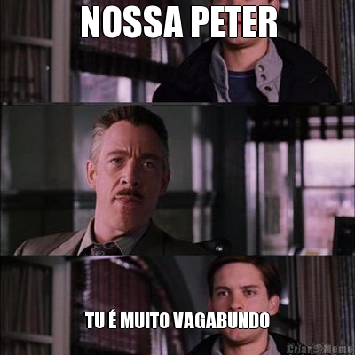 NOSSA PETER TU  MUITO VAGABUNDO