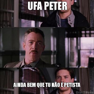UFA PETER AINDA BEM QUE TU NO  PETISTA