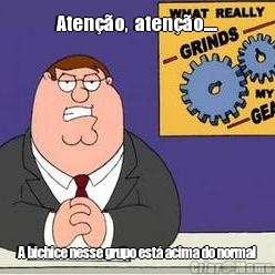 Ateno,  ateno.... A bichice nesse grupo est acima do normal