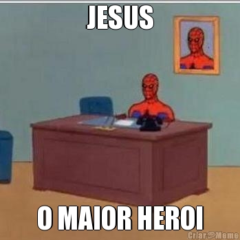 JESUS O MAIOR HEROI