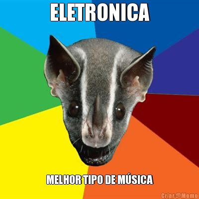 ELETRONICA MELHOR TIPO DE MSICA